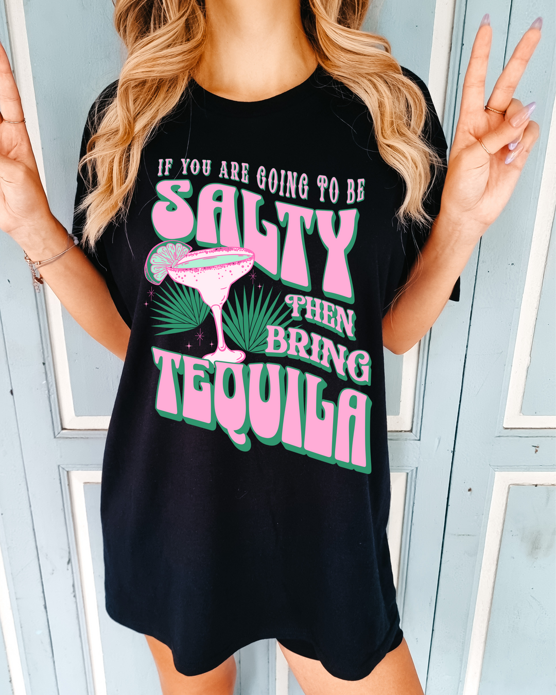 If You're Going to Be Salty Bring Tequila