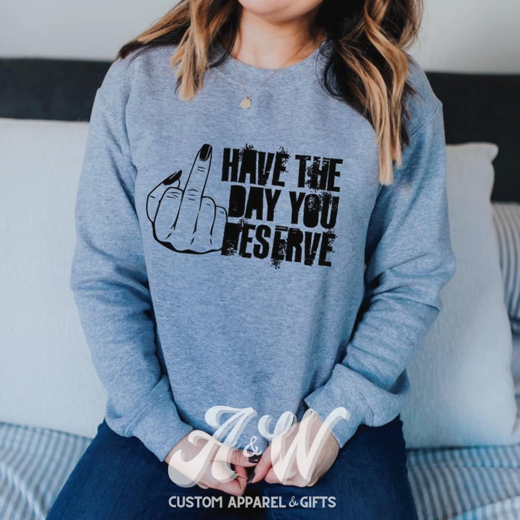 Have The Day You Deserve Custom Graphic Tee