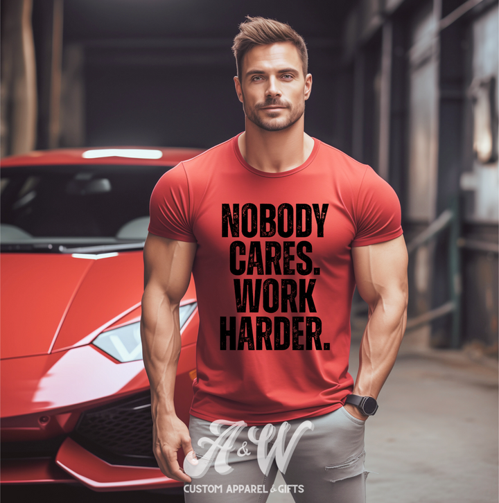 Nobody Cares. Work Harder. Custom Graphic Tee