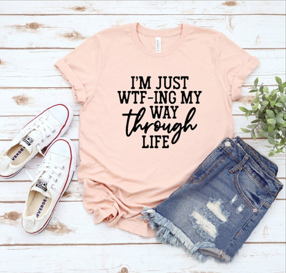 Im Just Wtf-Ing My Way Through Life Custom Graphic Tee