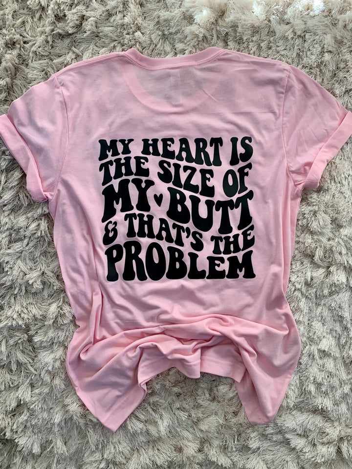 MY HEART IS THE SIZE OF MY BUTT & THAT'S THE PROBLEM